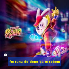 fortuna do dono da ortobom